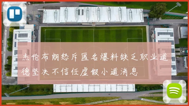 杰伦布朗怒斥匿名爆料缺乏职业道德坚决不信任虚假小道消息