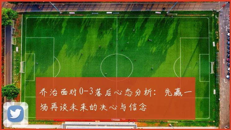 乔治面对0-3落后心态分析：先赢一场再谈未来的决心与信念
